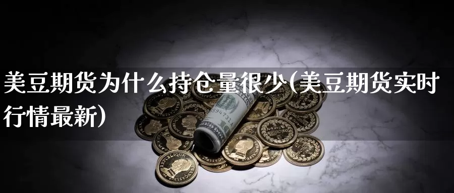 美豆期货为什么持仓量很少(美豆期货实时行情最新)_https://www.zhuotongtaye.com_期货知识_第1张