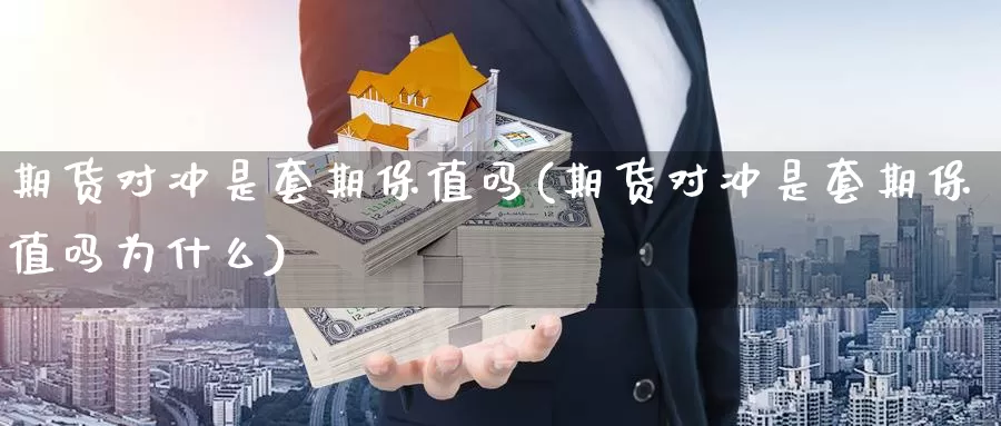 期货对冲是套期保值吗(期货对冲是套期保值吗为什么)_https://www.zhuotongtaye.com_期货百科_第1张