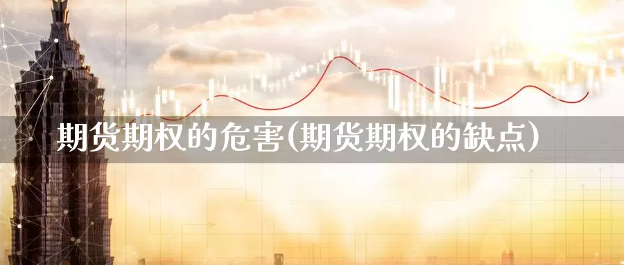 期货期权的危害(期货期权的缺点)_https://www.zhuotongtaye.com_期货知识_第1张