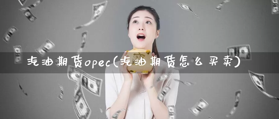 汽油期货opec(汽油期货怎么买卖)_https://www.zhuotongtaye.com_期货走势_第1张