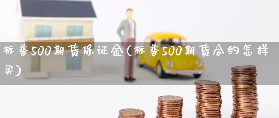 标普500期货保证金(标普500期货合约怎样买)_https://www.zhuotongtaye.com_期货平台_第1张