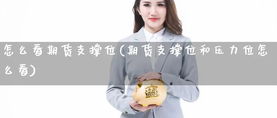 怎么看期货支撑位(期货支撑位和压力位怎么看)_https://www.zhuotongtaye.com_期货百科_第1张