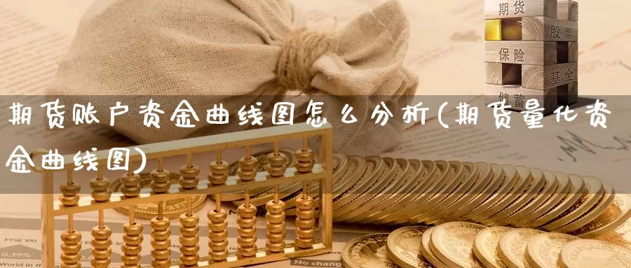 期货账户资金曲线图怎么分析(期货量化资金曲线图)_https://www.zhuotongtaye.com_期货平台_第1张