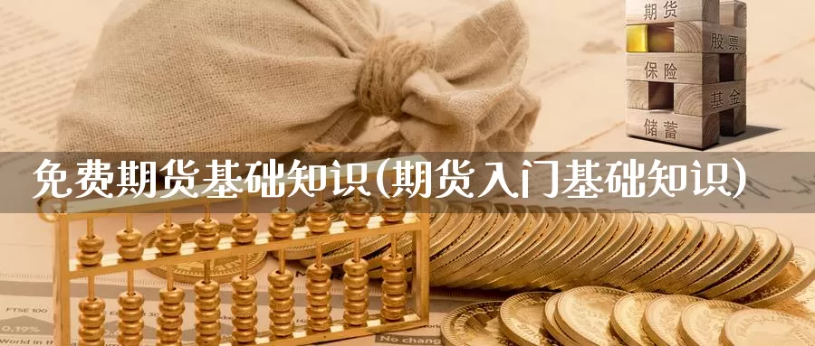 免费期货基础知识(期货入门基础知识)_https://www.zhuotongtaye.com_期货走势_第1张