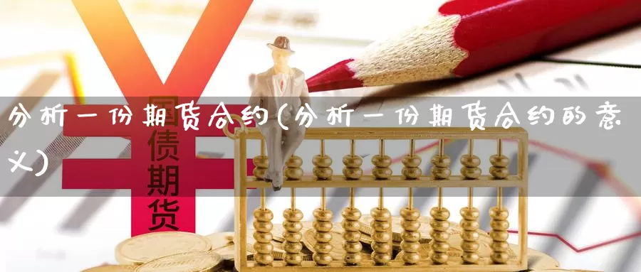 分析一份期货合约(分析一份期货合约的意义)_https://www.zhuotongtaye.com_期货平台_第1张