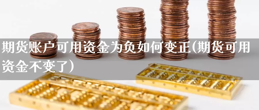 期货账户可用资金为负如何变正(期货可用资金不变了)_https://www.zhuotongtaye.com_期货百科_第1张