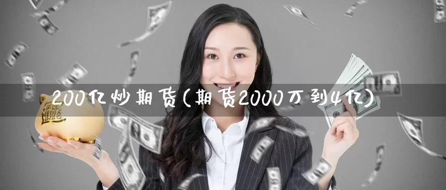 200亿炒期货(期货2000万到4亿)_https://www.zhuotongtaye.com_期货走势_第1张