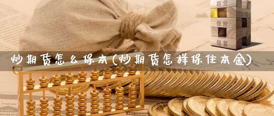 炒期货怎么保本(炒期货怎样保住本金)_https://www.zhuotongtaye.com_期货分析_第1张