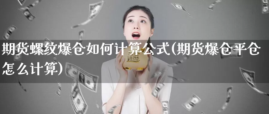 期货螺纹爆仓如何计算公式(期货爆仓平仓怎么计算)_https://www.zhuotongtaye.com_期货分析_第1张