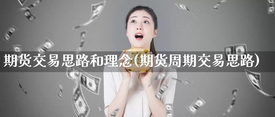 期货交易思路和理念(期货周期交易思路)_https://www.zhuotongtaye.com_期货知识_第1张