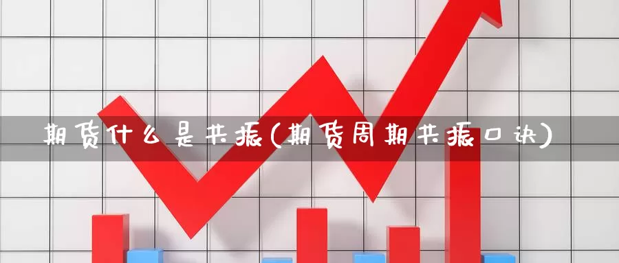 期货什么是共振(期货周期共振口诀)_https://www.zhuotongtaye.com_期货平台_第1张