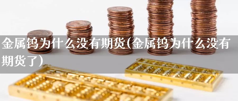 金属钨为什么没有期货(金属钨为什么没有期货了)_https://www.zhuotongtaye.com_期货分析_第1张