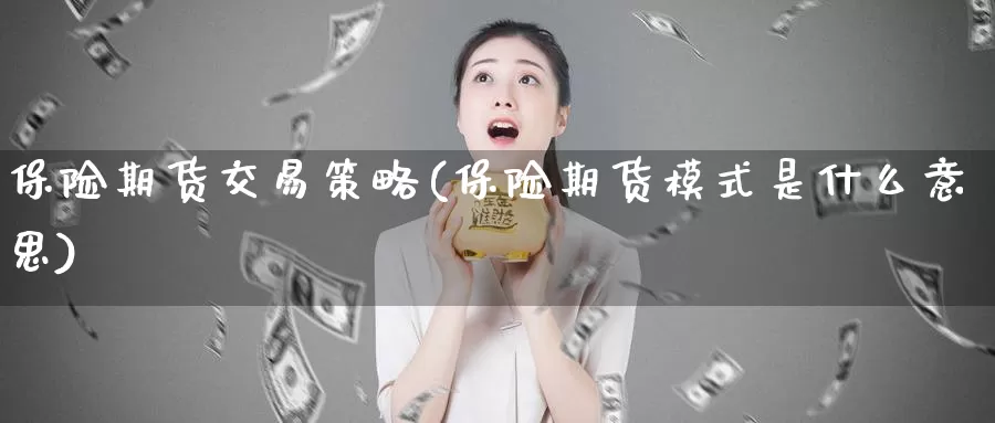 保险期货交易策略(保险期货模式是什么意思)_https://www.zhuotongtaye.com_期货平台_第1张