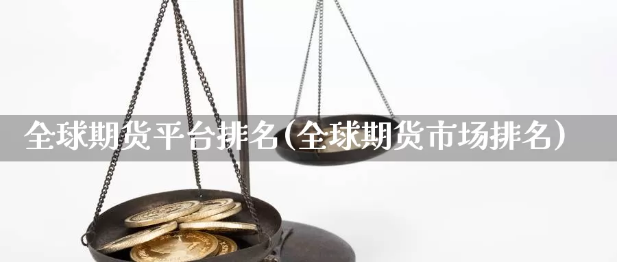 全球期货平台排名(全球期货市场排名)_https://www.zhuotongtaye.com_期货走势_第1张