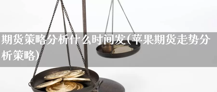 期货策略分析什么时间发(苹果期货走势分析策略)_https://www.zhuotongtaye.com_期货走势_第1张