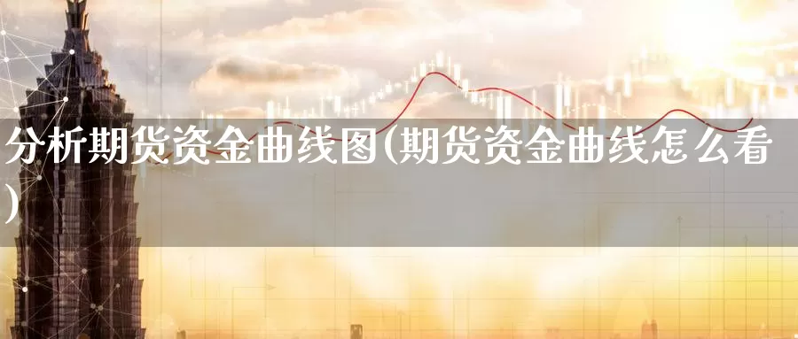 分析期货资金曲线图(期货资金曲线怎么看)_https://www.zhuotongtaye.com_期货知识_第1张