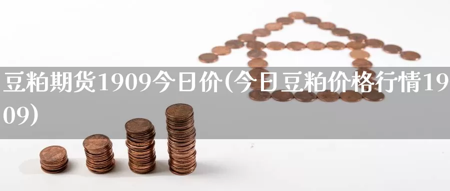 豆粕期货1909今日价(今日豆粕价格行情1909)_https://www.zhuotongtaye.com_期货分析_第1张