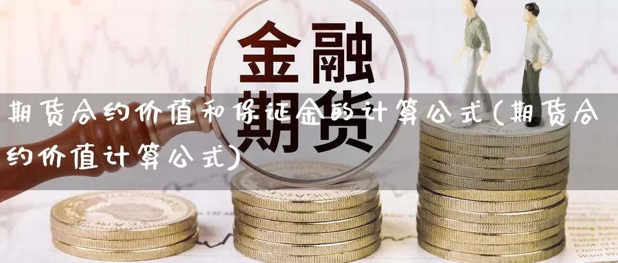 期货合约价值和保证金的计算公式(期货合约价值计算公式)_https://www.zhuotongtaye.com_期货走势_第1张