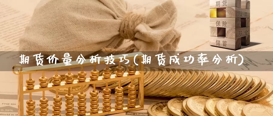 期货价量分析技巧(期货成功率分析)_https://www.zhuotongtaye.com_期货百科_第1张