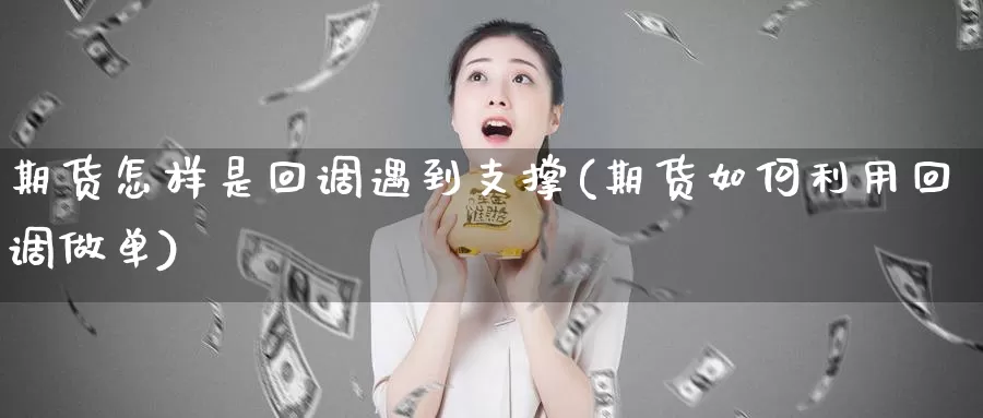 期货怎样是回调遇到支撑(期货如何利用回调做单)_https://www.zhuotongtaye.com_期货走势_第1张