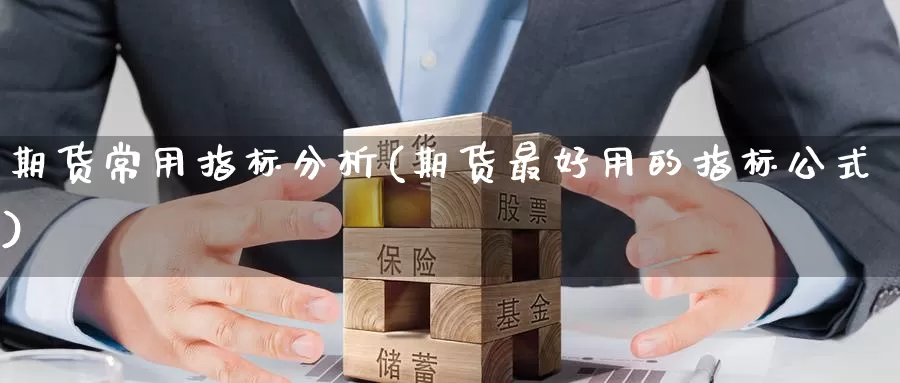 期货常用指标分析(期货最好用的指标公式)_https://www.zhuotongtaye.com_期货分析_第1张