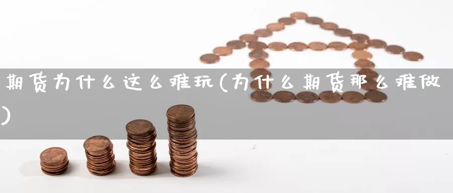 期货为什么这么难玩(为什么期货那么难做)_https://www.zhuotongtaye.com_期货百科_第1张