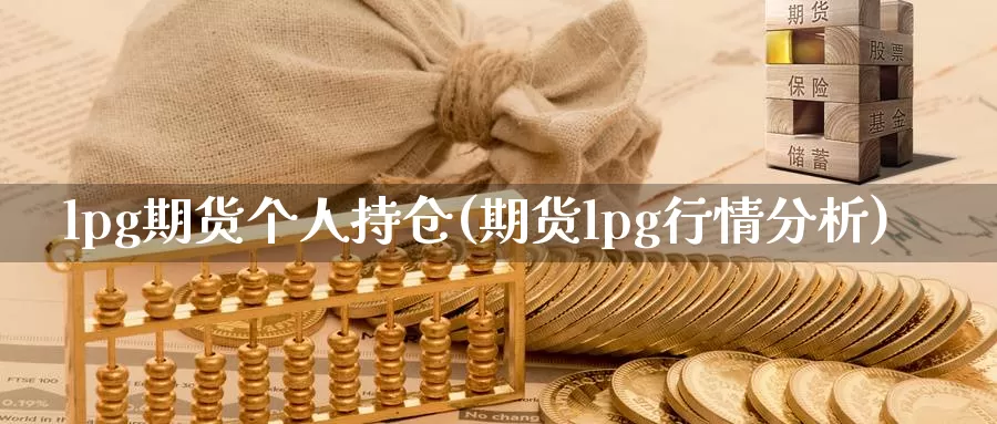 lpg期货个人持仓(期货lpg行情分析)_https://www.zhuotongtaye.com_期货知识_第1张