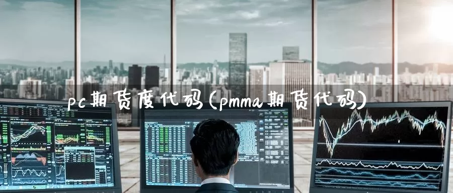 pc期货度代码(pmma期货代码)_https://www.zhuotongtaye.com_期货分析_第1张