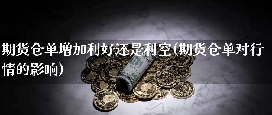 期货仓单增加利好还是利空(期货仓单对行情的影响)_https://www.zhuotongtaye.com_期货分析_第1张