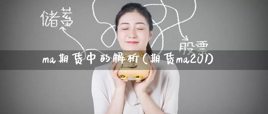 ma期货中的解析(期货ma201)_https://www.zhuotongtaye.com_期货平台_第1张