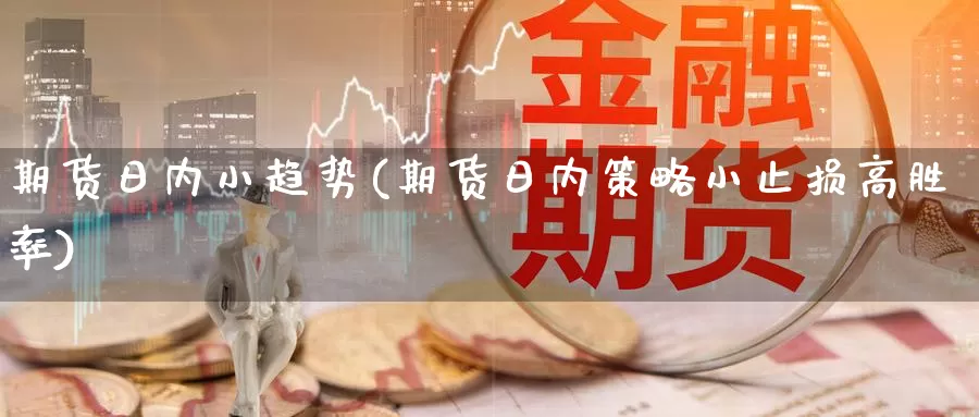 期货日内小趋势(期货日内策略小止损高胜率)_https://www.zhuotongtaye.com_期货百科_第1张