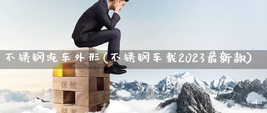 不锈钢汽车外形(不锈钢车载2023最新款)_https://www.zhuotongtaye.com_期货走势_第1张