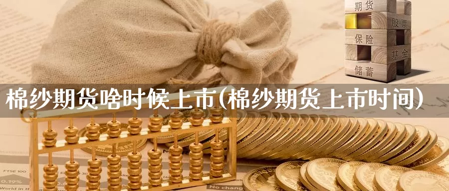 棉纱期货啥时候上市(棉纱期货上市时间)_https://www.zhuotongtaye.com_期货走势_第1张