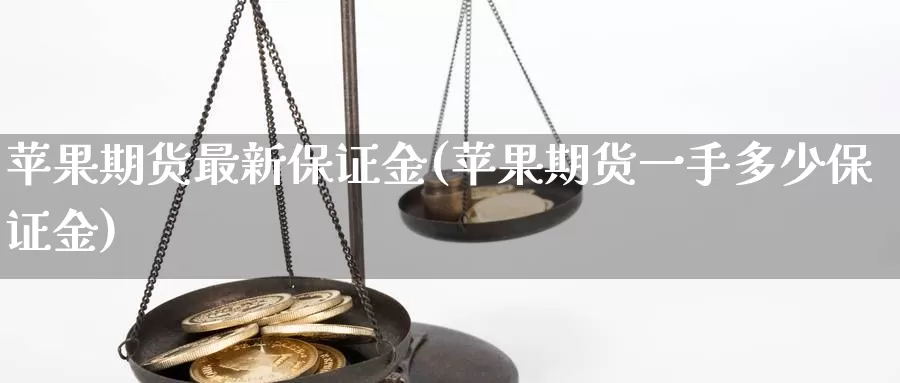 苹果期货最新保证金(苹果期货一手多少保证金)_https://www.zhuotongtaye.com_期货平台_第1张