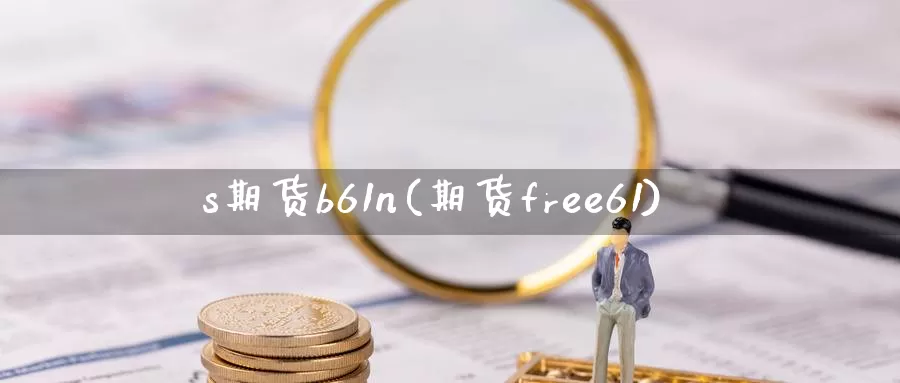 s期货b61n(期货free61)_https://www.zhuotongtaye.com_期货走势_第1张