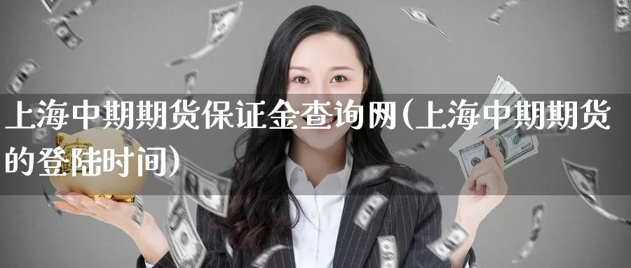 上海中期期货保证金查询网(上海中期期货的登陆时间)_https://www.zhuotongtaye.com_期货知识_第1张