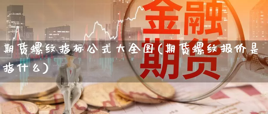 期货螺纹指标公式大全图(期货螺纹报价是指什么)_https://www.zhuotongtaye.com_期货走势_第1张