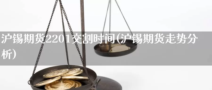 沪锡期货2201交割时间(沪锡期货走势分析)_https://www.zhuotongtaye.com_期货走势_第1张