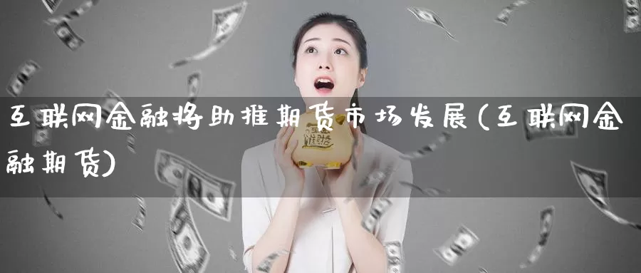 互联网金融将助推期货市场发展(互联网金融期货)_https://www.zhuotongtaye.com_期货平台_第1张