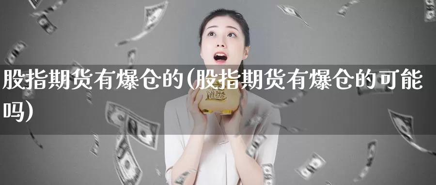 股指期货有爆仓的(股指期货有爆仓的可能吗)_https://www.zhuotongtaye.com_期货百科_第1张