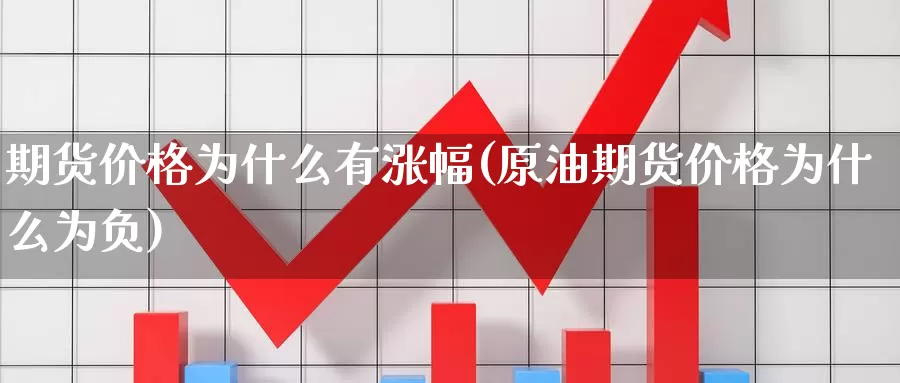 期货价格为什么有涨幅(原油期货价格为什么为负)_https://www.zhuotongtaye.com_期货知识_第1张