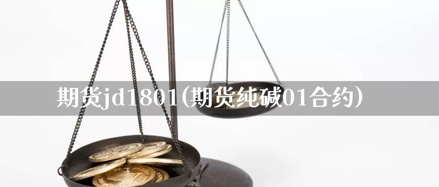 期货jd1801(期货纯碱01合约)_https://www.zhuotongtaye.com_期货知识_第1张