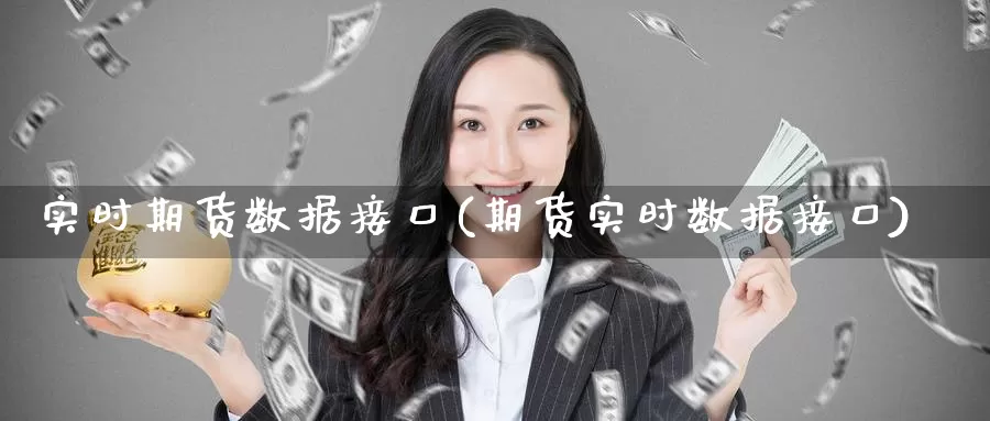 实时期货数据接口(期货实时数据接口)_https://www.zhuotongtaye.com_期货知识_第1张