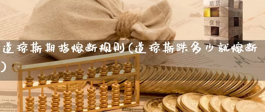 道琼斯期指熔断规则(道琼斯跌多少就熔断)_https://www.zhuotongtaye.com_期货平台_第1张