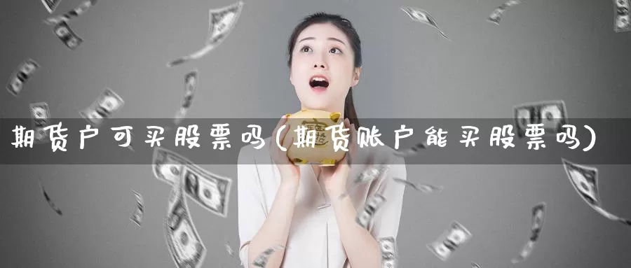 期货户可买股票吗(期货账户能买股票吗)_https://www.zhuotongtaye.com_期货走势_第1张