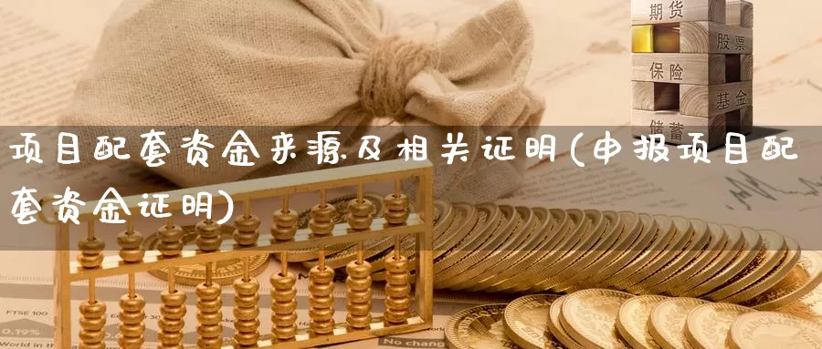 项目配套资金来源及相关证明(申报项目配套资金证明)_https://www.zhuotongtaye.com_期货百科_第1张