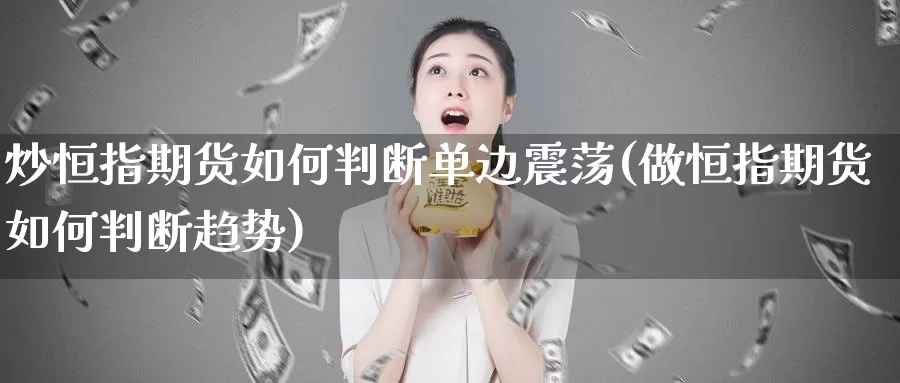 炒恒指期货如何判断单边震荡(做恒指期货如何判断趋势)_https://www.zhuotongtaye.com_期货平台_第1张