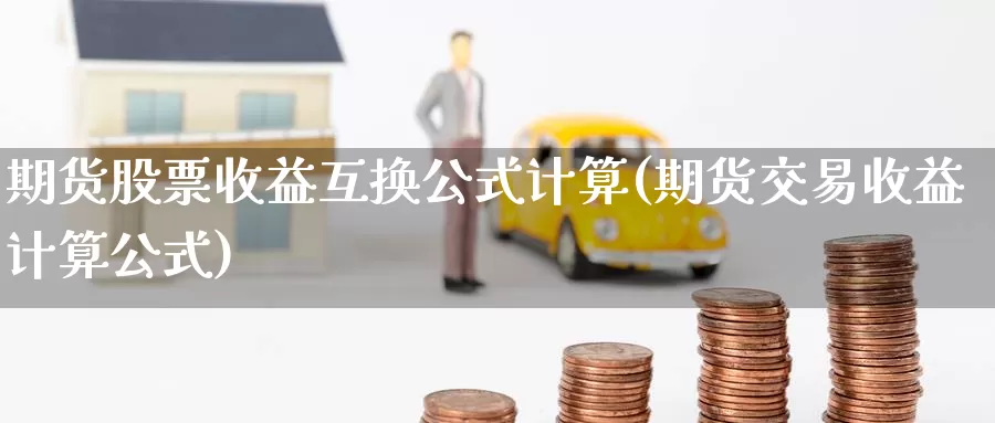 期货股票收益互换公式计算(期货交易收益计算公式)_https://www.zhuotongtaye.com_期货分析_第1张