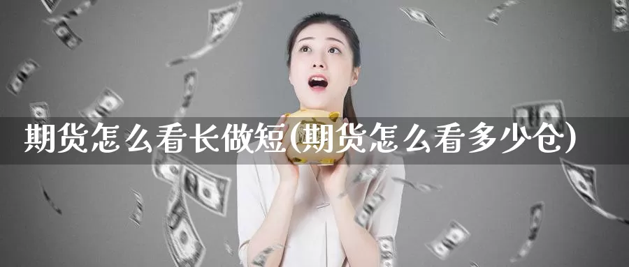 期货怎么看长做短(期货怎么看多少仓)_https://www.zhuotongtaye.com_期货知识_第1张