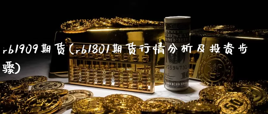 rb1909期货(rb1801期货行情分析及投资步骤)_https://www.zhuotongtaye.com_期货分析_第1张